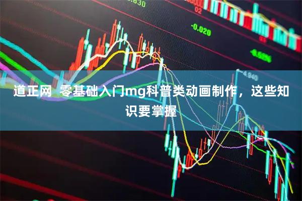 道正网  零基础入门mg科普类动画制作，这些知识要掌握